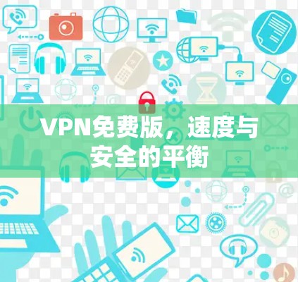 VPN免费版,速度与安全的平衡 VPN免费版,速度与安全的平衡