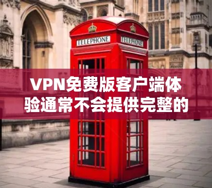 VPN免费版客户端体验通常不会提供完整的VPN功能，但可以让你体验一些简单和免费的VPN功能。以下是一些常见的VPN免费版客户端的特性