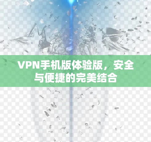 VPN手机版体验版，安全与便捷的完美结合