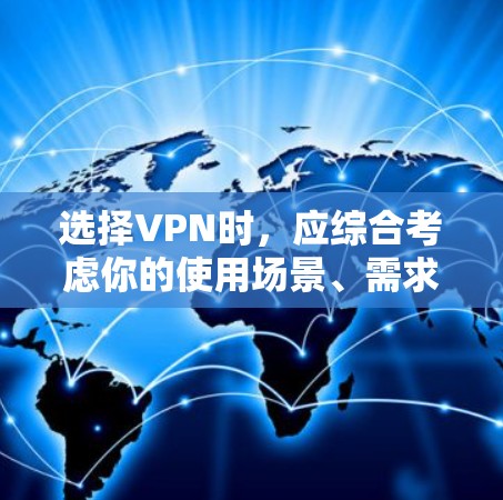 选择VPN时，应综合考虑你的使用场景、需求、对安全和隐私的重视程度以及平台的性能和稳定性。以下是一步步的建议