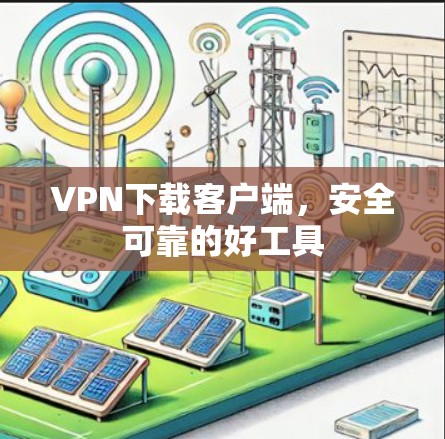 VPN下载客户端，安全可靠的好工具