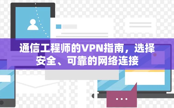 通信工程师的VPN指南，选择安全、可靠的网络连接