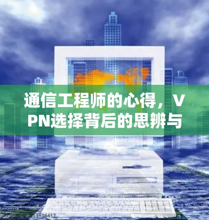 通信工程师的心得，VPN选择背后的思辨与智慧