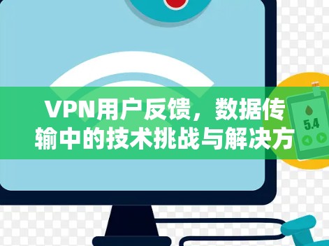 VPN用户反馈，数据传输中的技术挑战与解决方案
