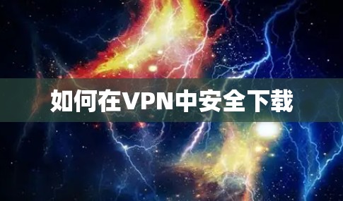 如何在VPN中安全下载