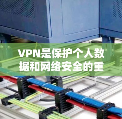 VPN是保护个人数据和网络安全的重要工具。选择VPN时，要根据自己的需求和情况来决定，以下是一些推荐的VPN网站及其特点