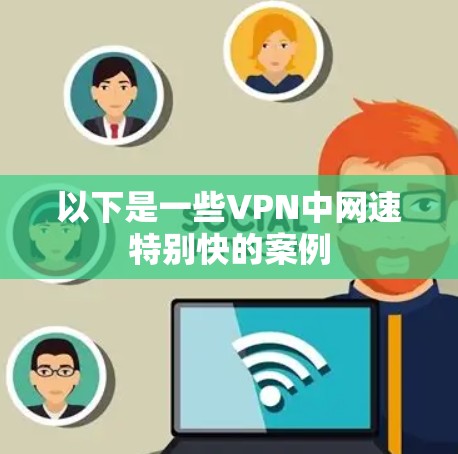 以下是一些VPN中网速特别快的案例 以下是一些VPN中网速特别快的案例