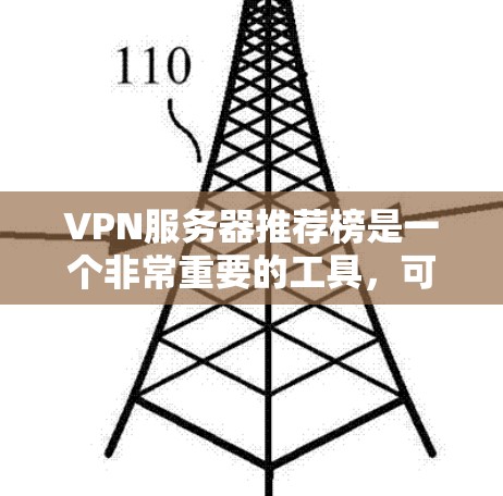VPN服务器推荐榜是一个非常重要的工具，可以帮助你选择适合自己的VPN服务。以下是一些常见的VPN服务器推荐列表，涵盖不同的需求和风格