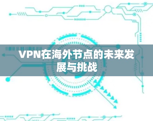 VPN在海外节点的未来发展与挑战