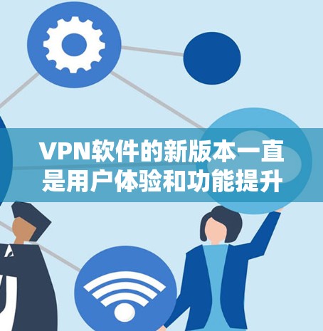 VPN软件的新版本一直是用户体验和功能提升的重要方向。如果你正在寻找新的VPN应用,以下是一些可能的新版本评测和亮点,帮助你更好地了解新功能和性能 VPN软件的新版本一直是用户体验和功能提升的重要方向。如果你正在寻找新的VPN应用,以下是一些可能的新版本评测和亮点,帮助你更好地了解新功能和性能