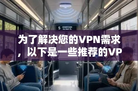 为了解决您的VPN需求，以下是一些推荐的VPN软件和工具，供您选择和下载