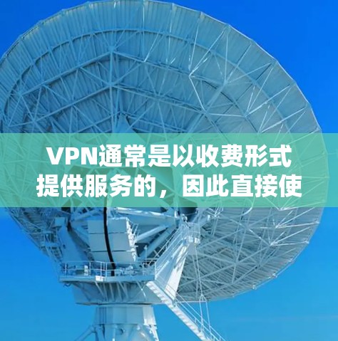 VPN通常是以收费形式提供服务的,因此直接使用VPN免费下载客户端是不现实的。然而,如果你确实在特定情况下需要下载VPN客户端,可以考虑以下方式 VPN通常是以收费形式提供服务的,因此直接使用VPN免费下载客户端是不现实的。然而,如果你确实在特定情况下需要下载VPN客户端,可以考虑以下方式