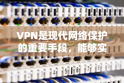 VPN是现代网络保护的重要手段，能够实现数据的安全传输。以下是对VPN的选择和使用的一系列思考和分析