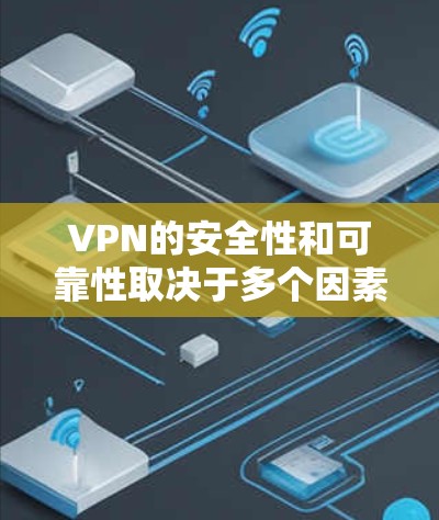 VPN的安全性和可靠性取决于多个因素，包括协议、设备配置、流量控制、端口检测、数据安全、用户数和使用频率、选择可靠的VPN服务等。以下是对这些因素的综合评价