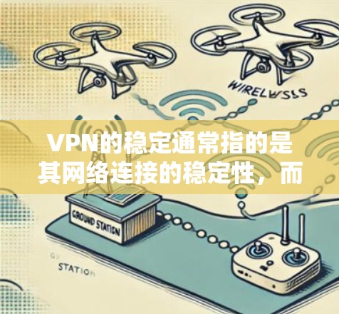 VPN的稳定通常指的是其网络连接的稳定性，而不是服务器的稳定性。当您使用VPN时，稳定主要体现在网络连接的延迟、断点、服务器延迟等方面。以下是关于VPN稳定测试的一些信息和建议