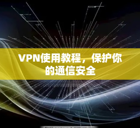 VPN使用教程，保护你的通信安全