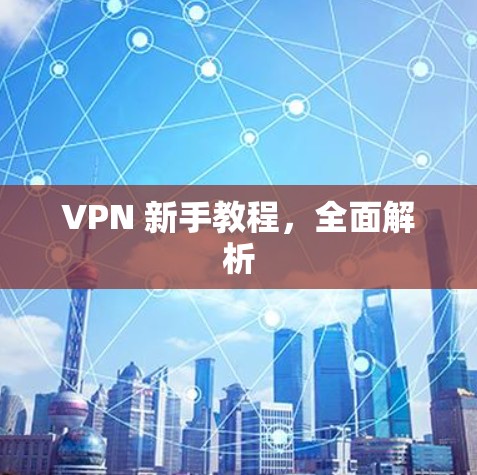 VPN 新手教程，全面解析