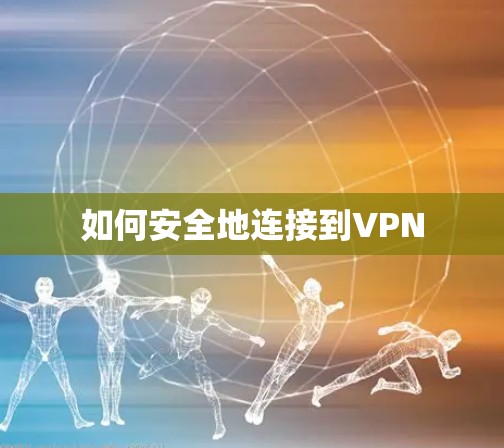 如何安全地连接到VPN