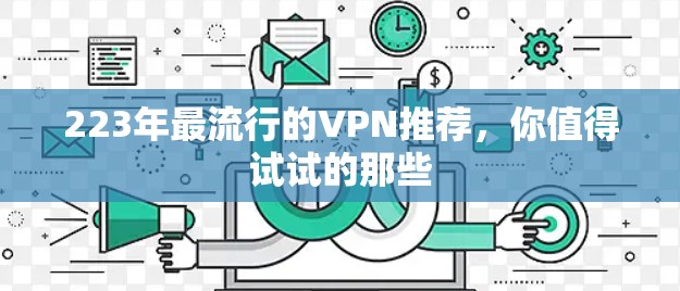 223年最流行的VPN推荐，你值得试试的那些