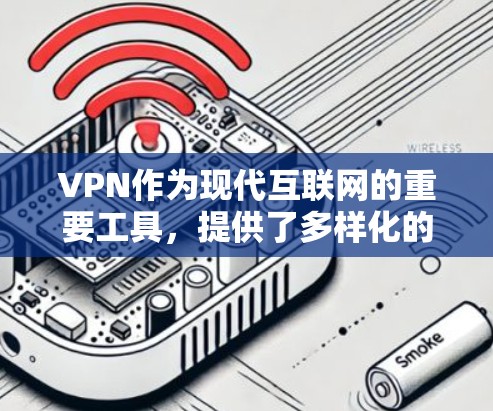 VPN作为现代互联网的重要工具，提供了多样化的访问方式，帮助用户快速获取各种信息资源。以下是关于VPN的详细分析和选择建议