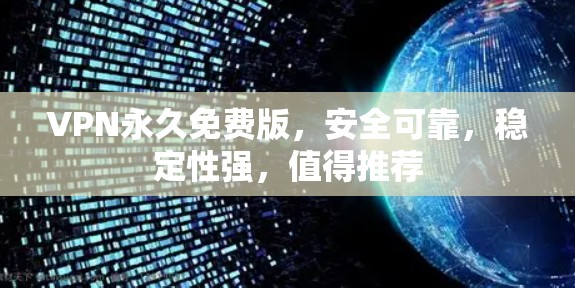 VPN永久免费版，安全可靠，稳定性强，值得推荐