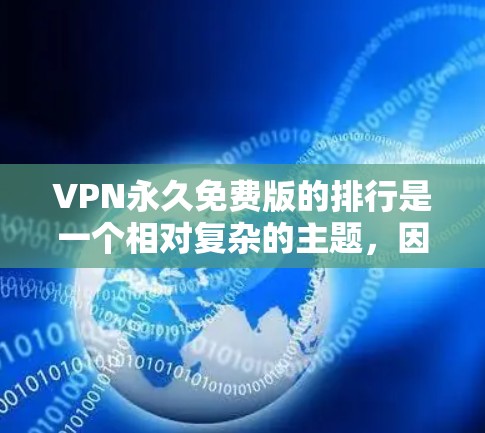 VPN永久免费版的排行是一个相对复杂的主题，因为VPN软件的免费版通常会有一些限制。以下是一些常见的VPN软件及其特点