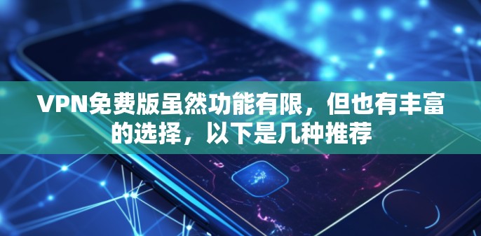 VPN免费版虽然功能有限，但也有丰富的选择，以下是几种推荐