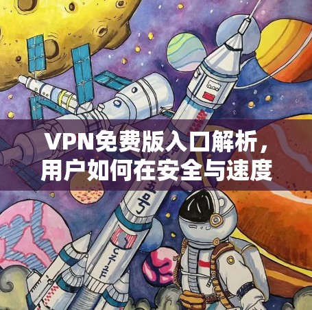 VPN免费版入口解析，用户如何在安全与速度之间找到平衡？