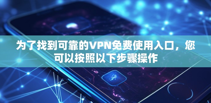 为了找到可靠的VPN免费使用入口，您可以按照以下步骤操作