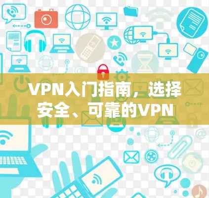 VPN入门指南，选择安全、可靠的VPN
