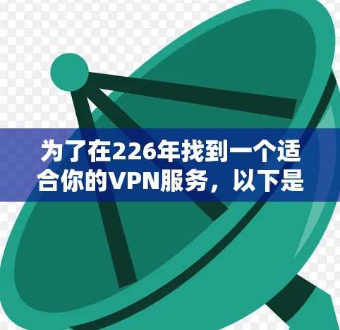 为了在226年找到一个适合你的VPN服务，以下是一个分步骤的指南