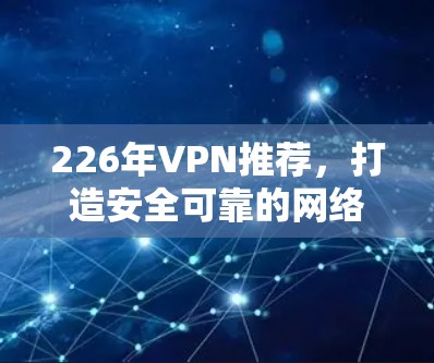 226年VPN推荐，打造安全可靠的网络新标准