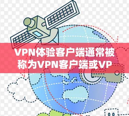 VPN体验客户端通常被称为VPN客户端或VPN体验器。这些客户端提供了一个全新的界面，允许用户直接访问网络服务，而不是通过浏览器访问。以下是使用VPN体验客户端的步骤和常见用途