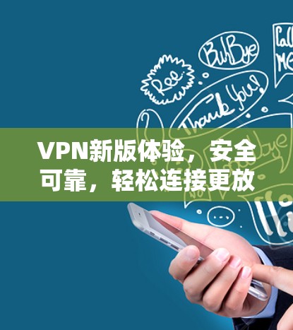 VPN新版体验，安全可靠，轻松连接更放心