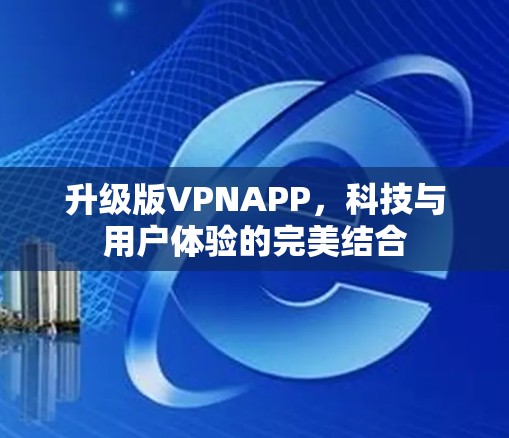 升级版VPNAPP，科技与用户体验的完美结合