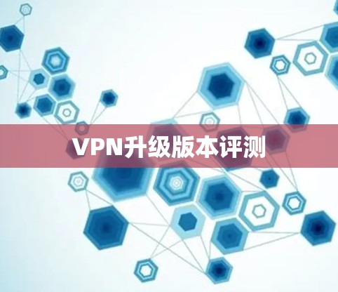 VPN升级版本评测