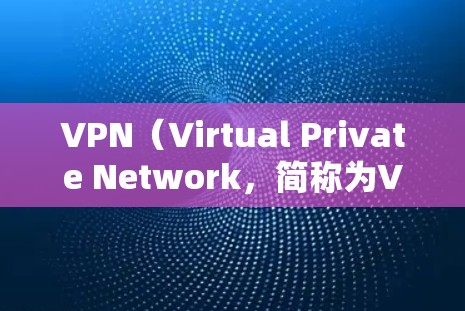 VPN（Virtual Private Network，简称为VPN）是一种通过数据加密和解密来隐藏通信来源的技术，广泛应用于互联网安全领域。以下是关于VPN的精选版体验的分析