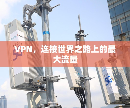VPN，连接世界之路上的最大流量