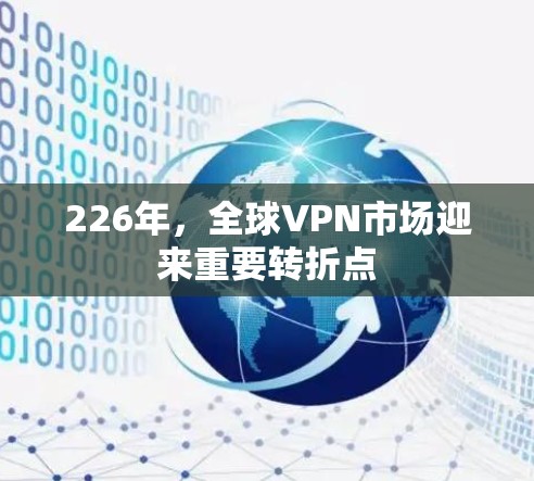 226年，全球VPN市场迎来重要转折点