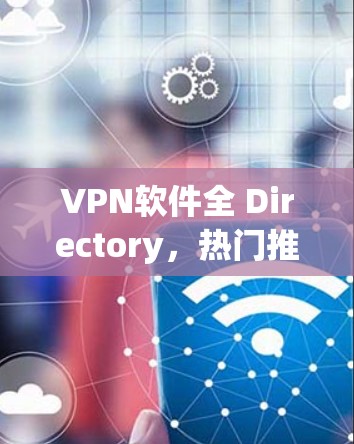 VPN软件全 Directory，热门推荐清单