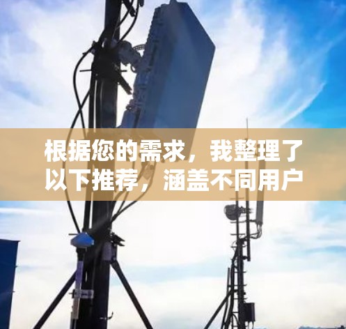 根据您的需求，我整理了以下推荐，涵盖不同用户需求