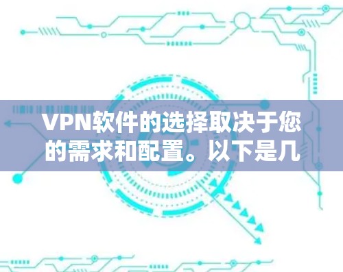 VPN软件的选择取决于您的需求和配置。以下是几个推荐的选择