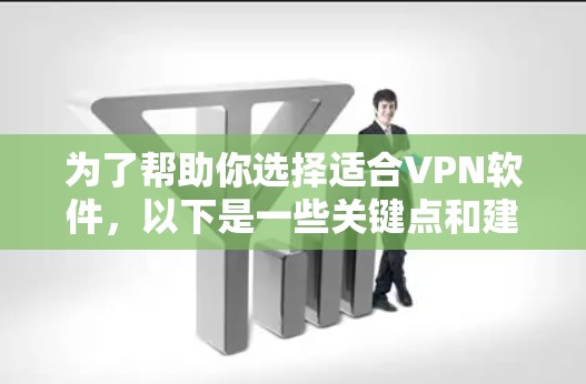 为了帮助你选择适合VPN软件，以下是一些关键点和建议，帮助你做出明智的选择