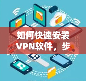 如何快速安装VPN软件，步骤解析与优化建议