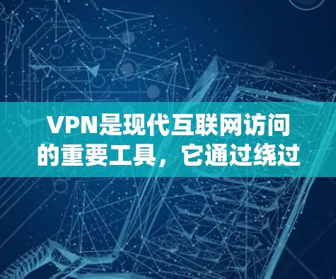 VPN是现代互联网访问的重要工具，它通过绕过网络防火墙，将用户流量转移到另一个网络，从而提供安全的网络环境。以下是使用VPN的基本步骤和步骤说明