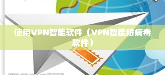 使用VPN智能软件（VPN智能防病毒软件）