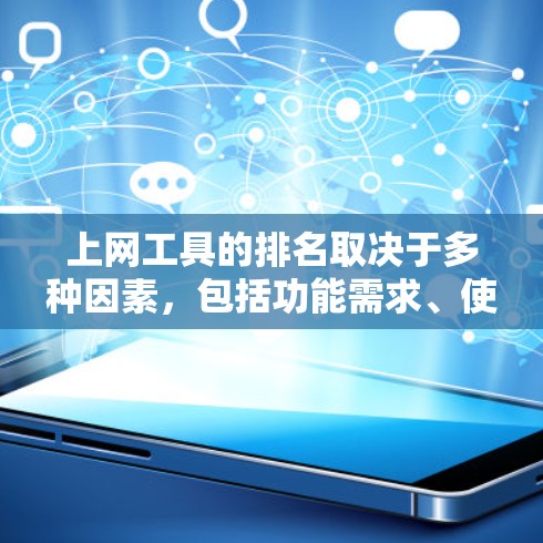 上网工具的排名取决于多种因素，包括功能需求、使用场景、用户需求、用户体验等因素。以下是一些常见的上网工具及其排名依据