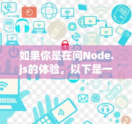 如果你是在问Node.js的体验,以下是一些常见的Node.js操作和体验 如果你是在问Node.js的体验,以下是一些常见的Node.js操作和体验