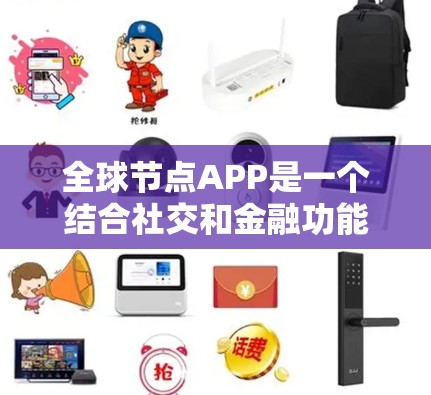 全球节点APP是一个结合社交和金融功能的工具，旨在提供全球化的社交和管理服务。以下是关于该工具的详细介绍