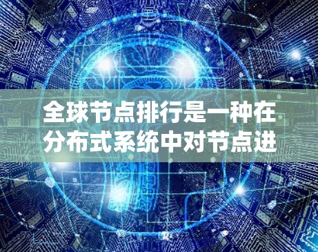 全球节点排行是一种在分布式系统中对节点进行排序和管理的策略,旨在优化系统的性能、容错性和高可用性。以下是对全球节点排行的详细总结 全球节点排行是一种在分布式系统中对节点进行排序和管理的策略,旨在优化系统的性能、容错性和高可用性。以下是对全球节点排行的详细总结